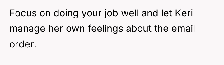 Focus on doing your job well and let Keri manage...