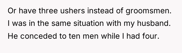 Or have three ushers instead of groomsmen. I was in...