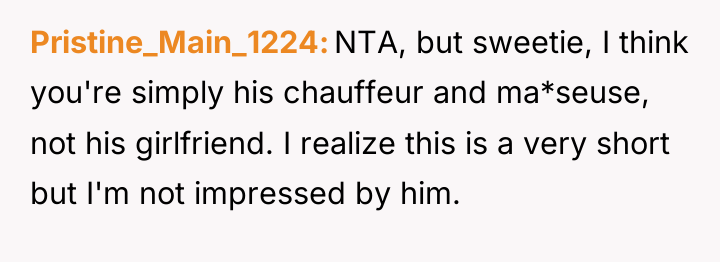 Pristine_Main_1224 NTA, but sweetie, I think you're simply his chauffeur...