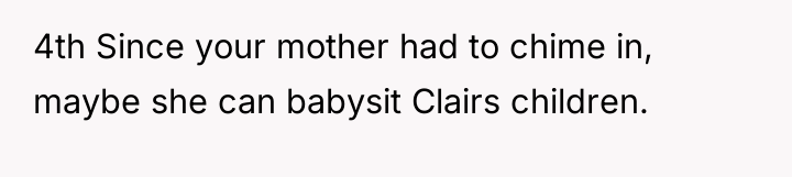 4th Since your mother had to chime in, maybe she...