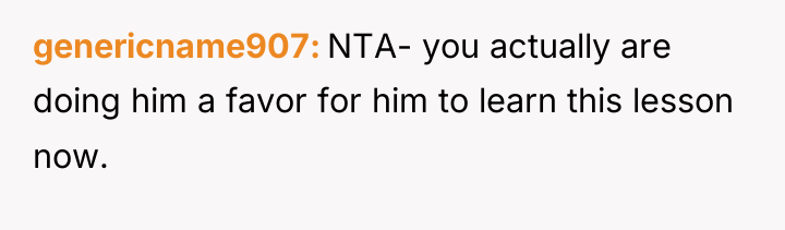 genericname907 NTA- you actually are doing him a favor for...