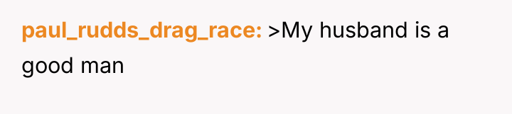 paul_rudds_drag_race >My husband is a good man