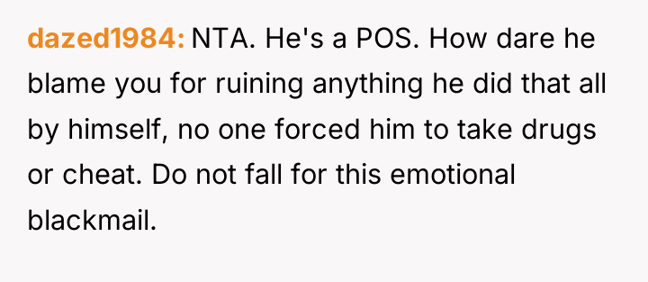 dazed1984 NTA. He's a POS. How dare he blame you...