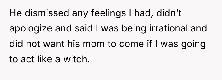 He dismissed any feelings I had, didn't apologize and said...