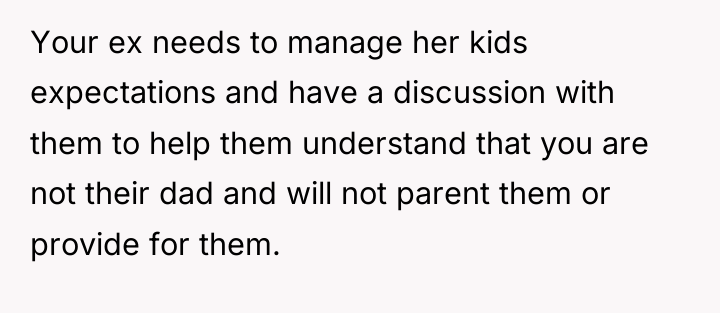 Your ex needs to manage her kids expectations and have...