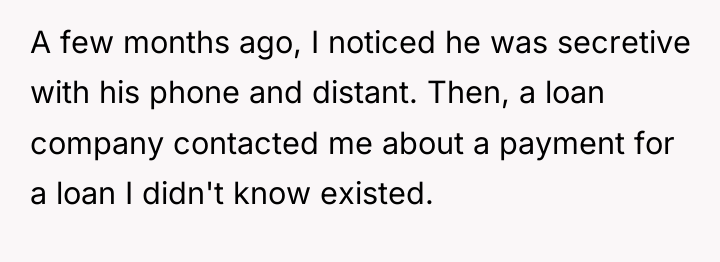 A few months ago, I noticed he was secretive with...