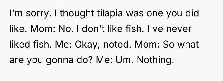 I'm sorry, I thought tilapia was one you did like....