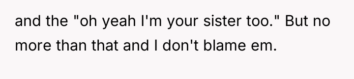 and the "oh yeah I'm your sister too." But no...