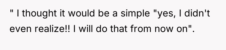 " I thought it would be a simple "yes, I...