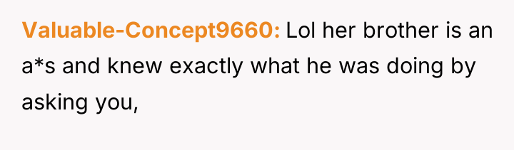 Valuable-Concept9660 Lol her brother is an a*s and knew exactly...