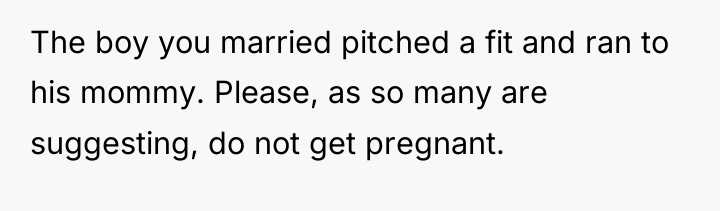 The boy you married pitched a fit and ran to...
