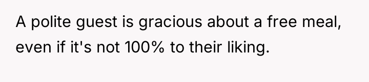 A polite guest is gracious about a free meal, even...