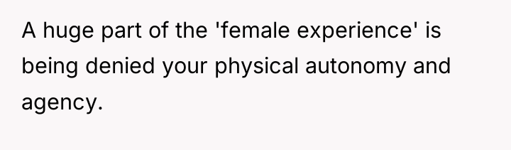 A huge part of the 'female experience' is being denied...