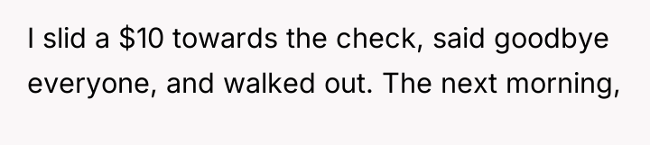 I slid a $10 towards the check, said goodbye everyone,...