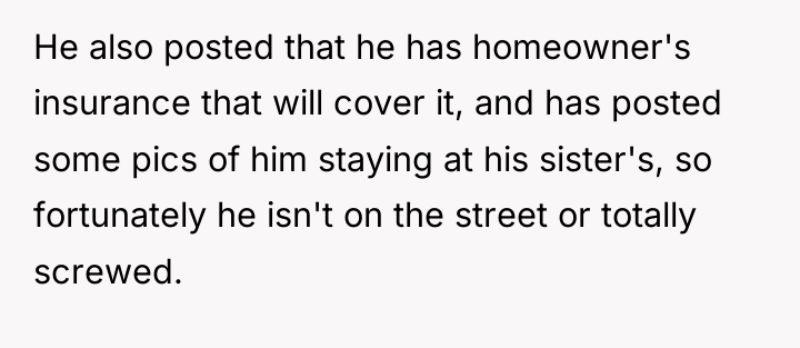 He also posted that he has homeowner's insurance that will...