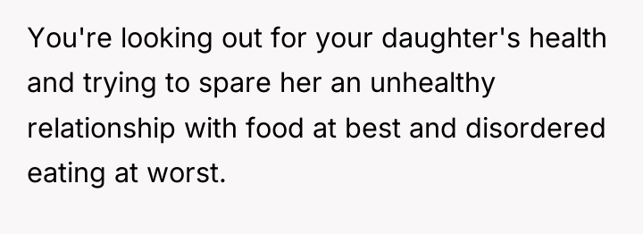 You're looking out for your daughter's health and trying to...