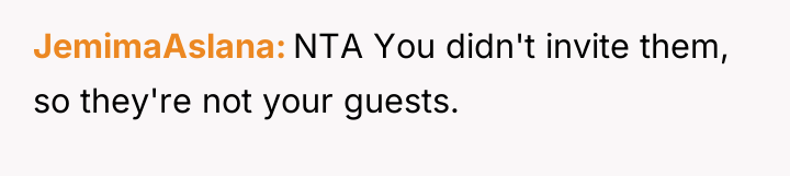 JemimaAslana NTA You didn't invite them, so they're not your...