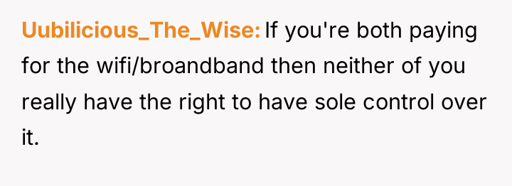 Uubilicious_The_Wise If you're both paying for the wifi/broandband then neither...