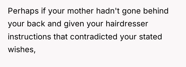 Perhaps if your mother hadn't gone behind your back and...