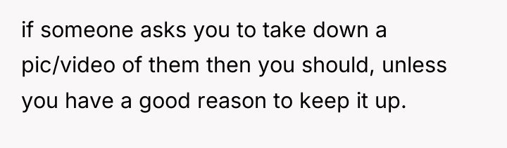 if someone asks you to take down a pic/video of...