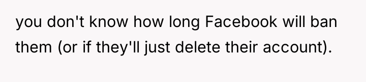 you don't know how long Facebook will ban them (or...