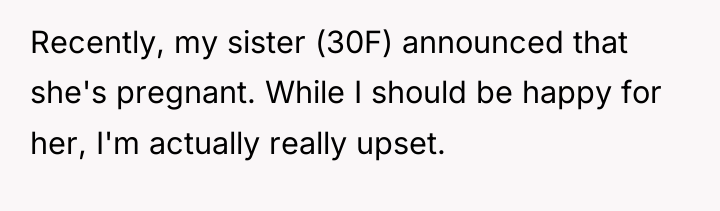 Recently, my sister (30F) announced that she's pregnant. While I...