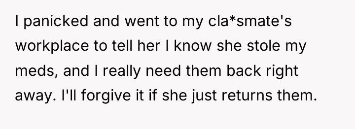 I panicked and went to my cla*smate's workplace to tell...