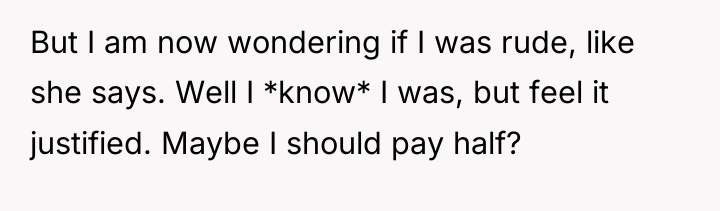 But I am now wondering if I was rude, like...