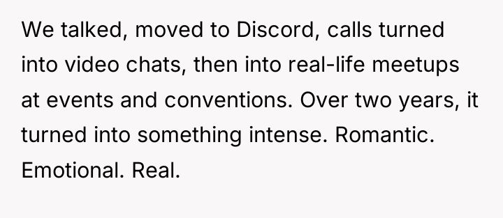 We talked, moved to Discord, calls turned into video chats,...
