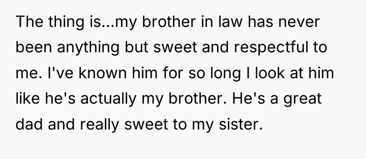 The thing is...my brother in law has never been anything...