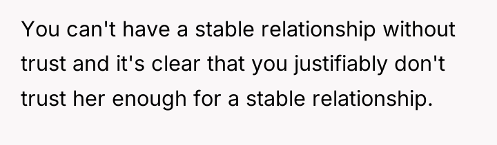 You can't have a stable relationship without trust and it's...
