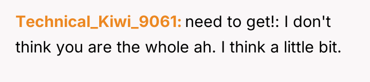 Technical_Kiwi_9061 need to get!: I don't think you are the...