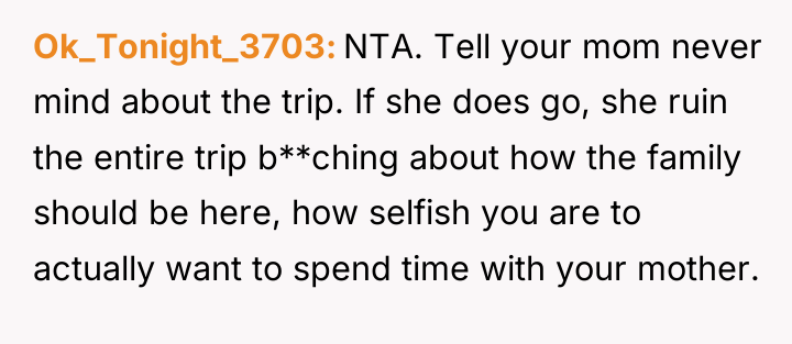 Ok_Tonight_3703 NTA. Tell your mom never mind about the trip....