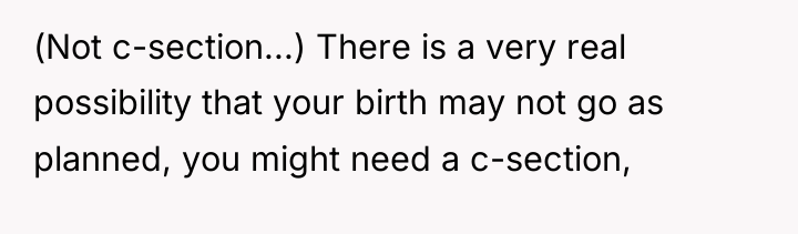 (Not c-section...) There is a very real possibility that your...