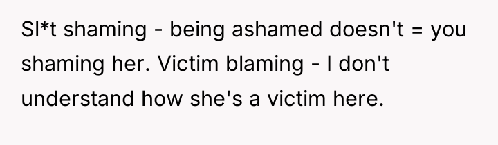 Sl*t shaming - being ashamed doesn't = you shaming her....