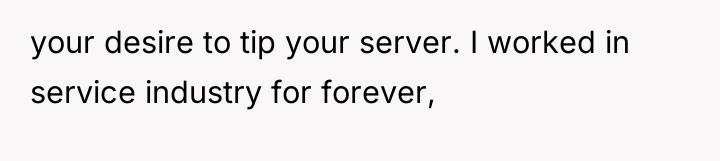 your desire to tip your server. I worked in service...