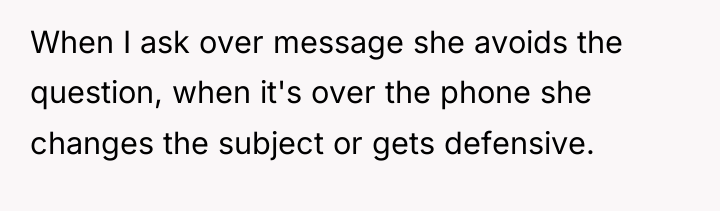 When I ask over message she avoids the question, when...