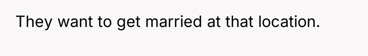 They want to get married at that location.
