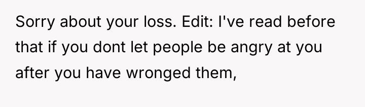 Sorry about your loss. Edit: I've read before that if...
