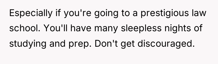 Especially if you're going to a prestigious law school. You'll...