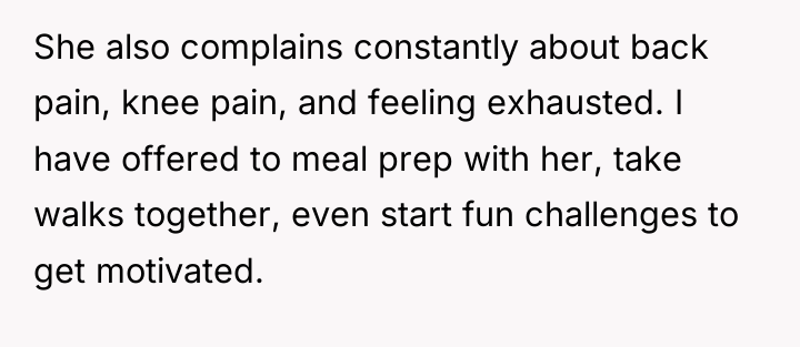 She also complains constantly about back pain, knee pain, and...