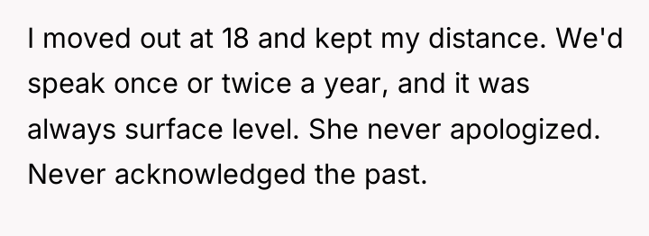 I moved out at 18 and kept my distance. We'd...