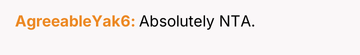 AgreeableYak6 Absolutely NTA.