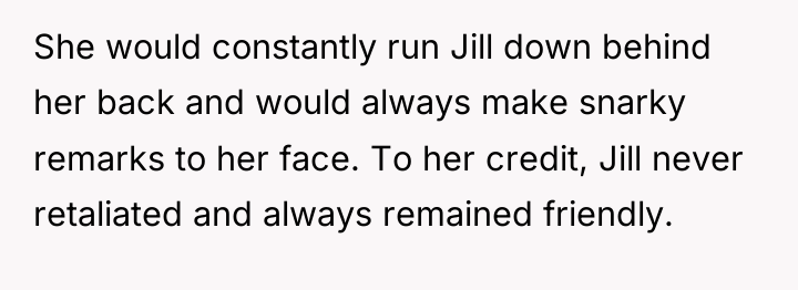 She would constantly run Jill down behind her back and...