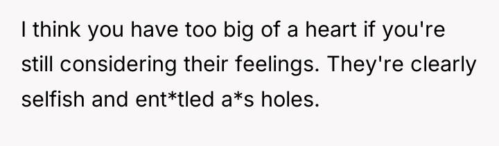 I think you have too big of a heart if...