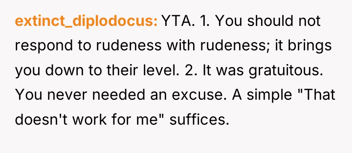 extinct_diplodocus YTA. 1. You should not respond to rudeness with...