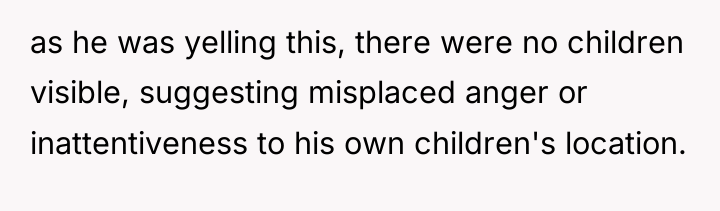 as he was yelling this, there were no children visible,...