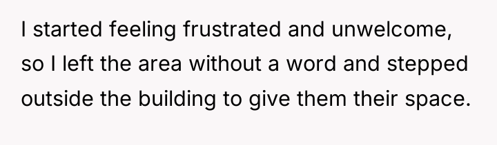 I started feeling frustrated and unwelcome, so I left the...