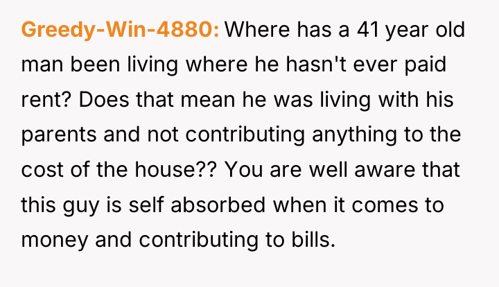 Greedy-Win-4880 Where has a 41 year old man been living...