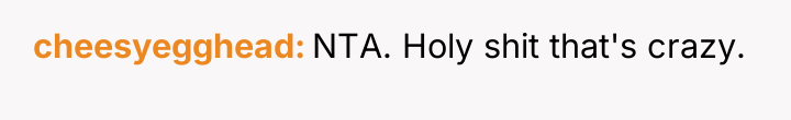 cheesyegghead NTA. Holy shit that's crazy.